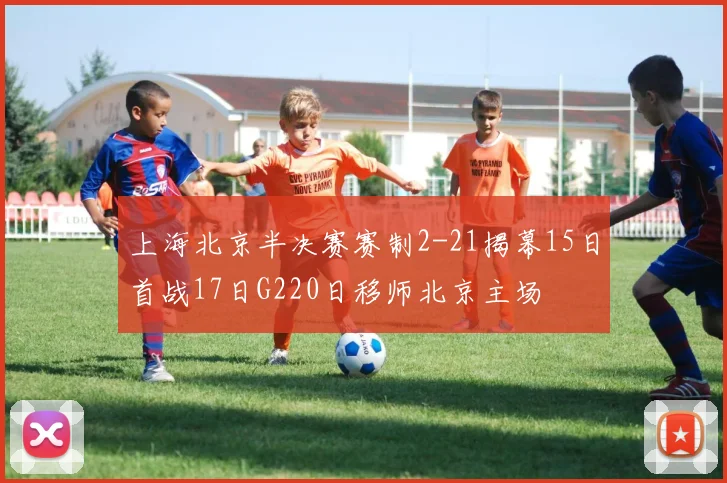 上海北京半决赛赛制2-21揭幕15日首战17日G220日移师北京主场
