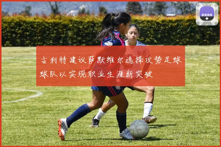 古利特建议萨默维尔选择攻势足球球队以实现职业生涯新突破